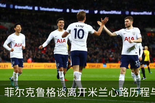 菲尔克鲁格谈离开米兰心路历程与回归不来梅的感受